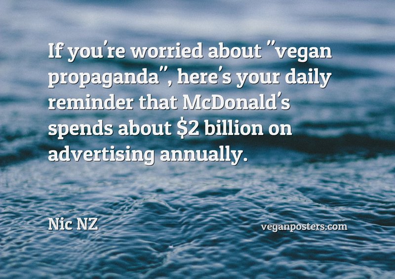 If you're worried about "vegan propaganda", here's your daily reminder that McDonald's spends about $2 billion on advertising annually.