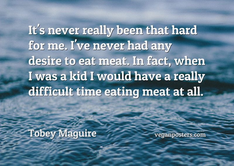 It's never really been that hard for me. I've never had any desire to eat meat. In fact, when I was a kid I would have a really difficult time eating meat at all.