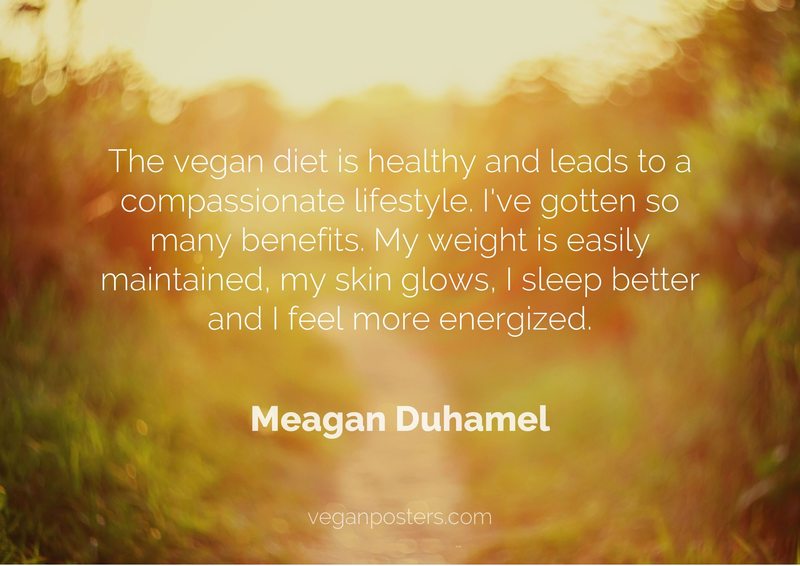 The vegan diet is healthy and leads to a compassionate lifestyle. I've gotten so many benefits. My weight is easily maintained, my skin glows, I sleep better and I feel more energized.